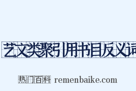 艺文类聚引用书目反义词是什么意思的图片